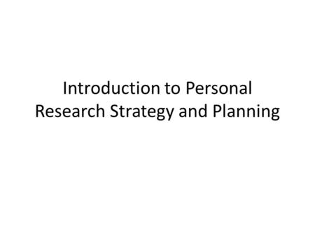 Introduction to Personal Research Strategy and Planning.