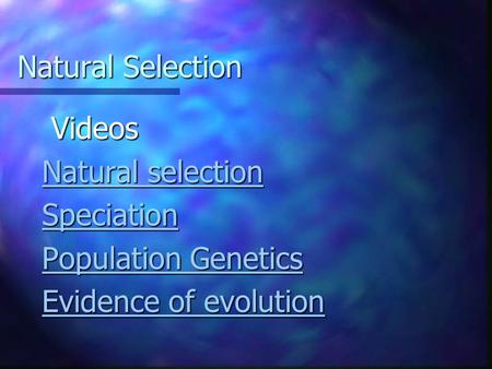 Natural Selection Videos Videos Natural selection Natural selection Speciation Population Genetics Population Genetics Evidence of evolution Evidence of.