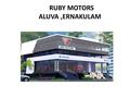 RUBY MOTORS ALUVA,ERNAKULAM. Ruby Motors located at Pulinchode Aluva, besides the NH 47, is most happening business hub in Ernakulam. One of the notable.