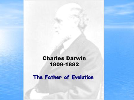 The Father of Evolution Charles Darwin 1809-1882.