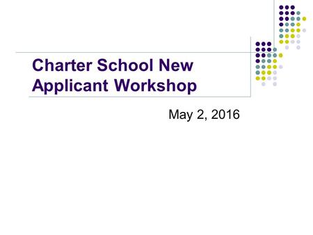 Charter School New Applicant Workshop May 2, 2016.