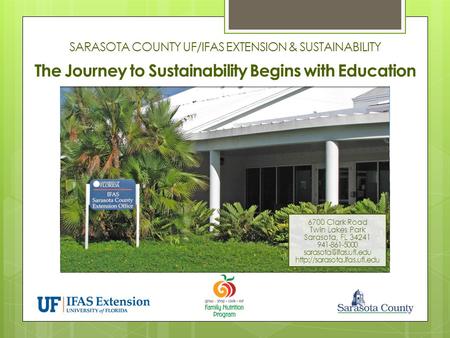 SARASOTA COUNTY UF/IFAS EXTENSION & SUSTAINABILITY 6700 Clark Road Twin Lakes Park Sarasota, FL 34241 941-861-5000