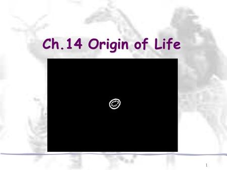 1 Ch.14 Origin of Life. 2 Fossil Record Earth is 4.6 Billion Years Old Fossils In Different Layers of Rock Showed Evidence life began 3.5 BYA.