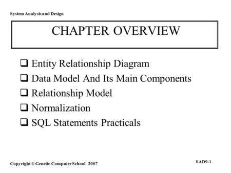 System Analysis and Design Copyright © Genetic Computer School 2007 SAD9-1 CHAPTER OVERVIEW  Entity Relationship Diagram  Data Model And Its Main Components.