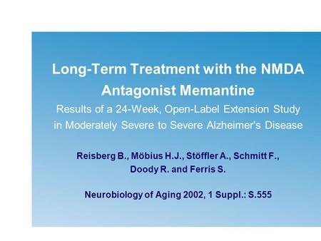 Long-Term Treatment with the NMDA Antagonist Memantine Results of a 24-Week, Open-Label Extension Study in Moderately Severe to Severe Alzheimer's Disease.