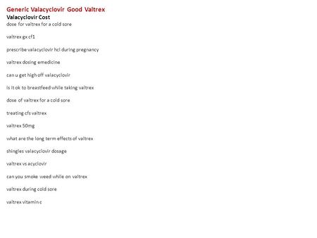 Generic Valacyclovir Good Valtrex Valacyclovir Cost dose for valtrex for a cold sore valtrex gx cf1 prescribe valacyclovir hcl during pregnancy valtrex.