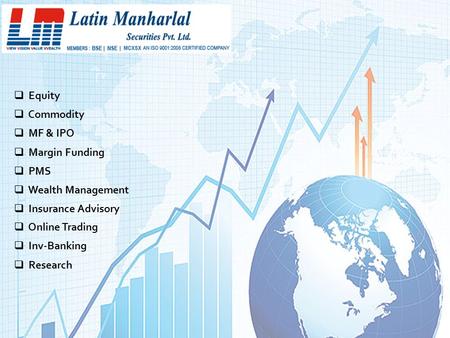  Equity  Commodity  MF & IPO  Margin Funding  PMS  Wealth Management  Insurance Advisory  Online Trading  Inv-Banking  Research.