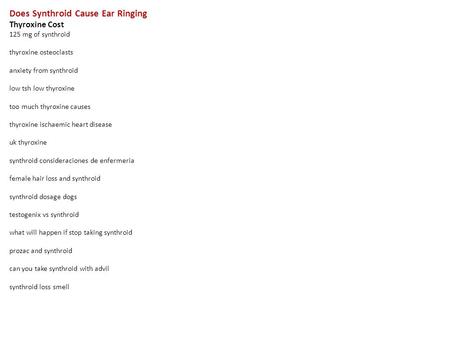 Does Synthroid Cause Ear Ringing Thyroxine Cost 125 mg of synthroid thyroxine osteoclasts anxiety from synthroid low tsh low thyroxine too much thyroxine.