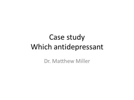 Case study Which antidepressant Dr. Matthew Miller.