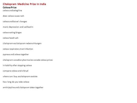 Citalopram Medicine Prize In India Celexa Price celexa and selegiline does celexa cause rash celexa and bowel changes manic depression and wellbutrin celexa.