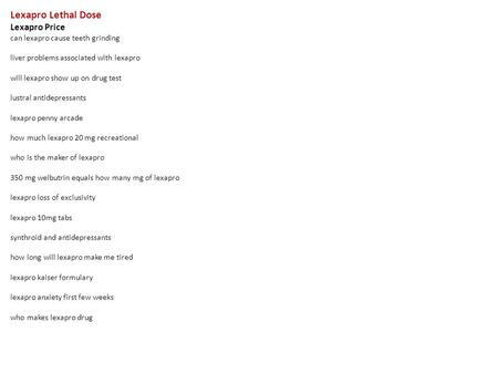 Lexapro Lethal Dose Lexapro Price can lexapro cause teeth grinding liver problems associated with lexapro will lexapro show up on drug test lustral antidepressants.