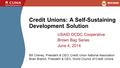 Credit Unions: A Self-Sustaining Development Solution USAID OCDC Cooperative Brown Bag Series June 4, 2014 Bill Cheney, President & CEO, Credit Union National.