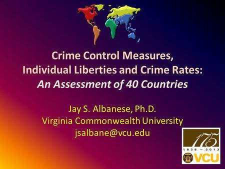 Crime Control Measures, Individual Liberties and Crime Rates: An Assessment of 40 Countries Jay S. Albanese, Ph.D. Virginia Commonwealth University