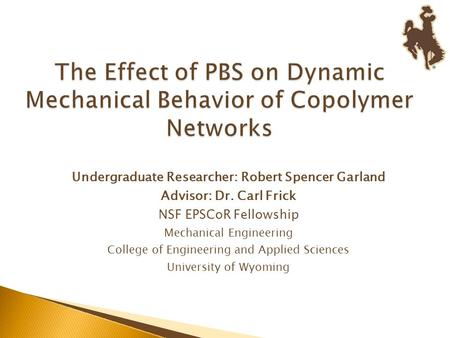 Undergraduate Researcher: Robert Spencer Garland Advisor: Dr. Carl Frick NSF EPSCoR Fellowship Mechanical Engineering College of Engineering and Applied.