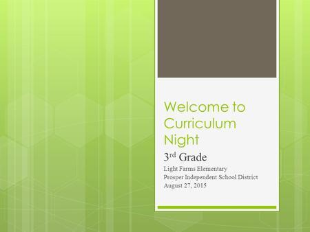 Welcome to Curriculum Night 3 rd Grade Light Farms Elementary Prosper Independent School District August 27, 2015.