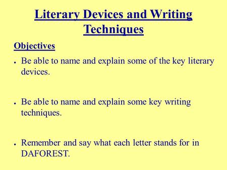 Literary Devices and Writing Techniques Objectives ● Be able to name and explain some of the key literary devices. ● Be able to name and explain some key.