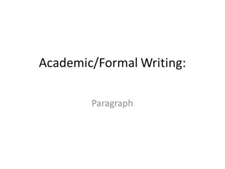 Academic/Formal Writing: Paragraph. Paragraphs group of connected sentences, generally made up of one main idea and a group of supporting sentences. the.