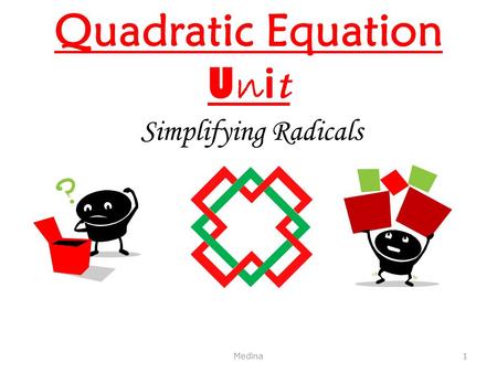 Quadratic Equation U n i t Simplifying Radicals Medina 1.