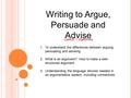 Writing to Argue, Persuade and Advise Lesson 1 objectives: 1.To understand the differences between arguing, persuading and advising 2.What is an argument?