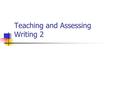 Teaching and Assessing Writing 2. Aims To begin to consider key arguments about the most effective ways to assess writing Objectives Be aware of conflicting.