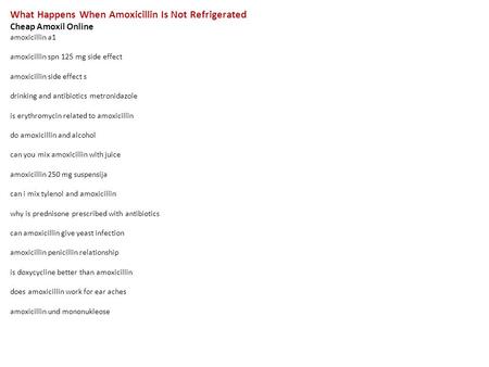 What Happens When Amoxicillin Is Not Refrigerated Cheap Amoxil Online amoxicillin a1 amoxicillin spn 125 mg side effect amoxicillin side effect s drinking.