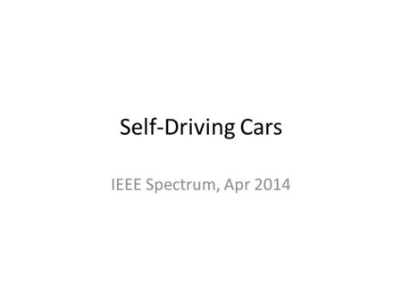 Self-Driving Cars IEEE Spectrum, Apr 2014. Google's self-driving car Google's Autonomous Cars Are Smarter Than Ever at 700,000 Miles