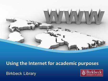 Using the Internet for academic purposes Your Logo Birkbeck Library.