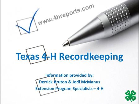 Texas 4-H Recordkeeping Information provided by: Derrick Bruton & Jodi McManus Extension Program Specialists – 4-H.