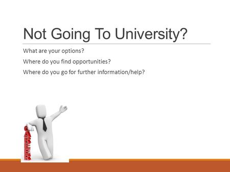 Not Going To University? What are your options? Where do you find opportunities? Where do you go for further information/help?