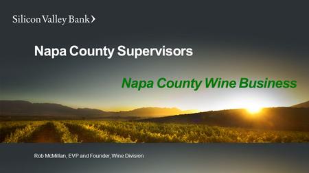 Napa County Supervisors Rob McMillan, EVP and Founder, Wine Division Napa County Wine Business.