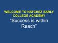 WELCOME TO NATCHEZ EARLY COLLEGE ACADEMY “Success is within Reach”