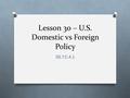 Lesson 30 – U.S. Domestic vs Foreign Policy SS.7.C.4.1.