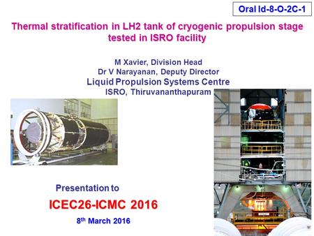 Thermal stratification in LH2 tank of cryogenic propulsion stage tested in ISRO facility Presentation to ICEC26-ICMC 2016 8 th March 2016 M Xavier, Division.