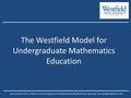 The Westfield Model for Undergraduate Mathematics Education Karin Vorwerk, Ph.D., Professor and Chair, Department of Mathematics Westfield State University,