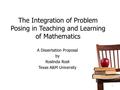 The Integration of Problem Posing in Teaching and Learning of Mathematics A Dissertation Proposal by Roslinda Rosli Texas A&M University 1.