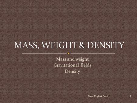 Mass and weight Gravitational fields Density