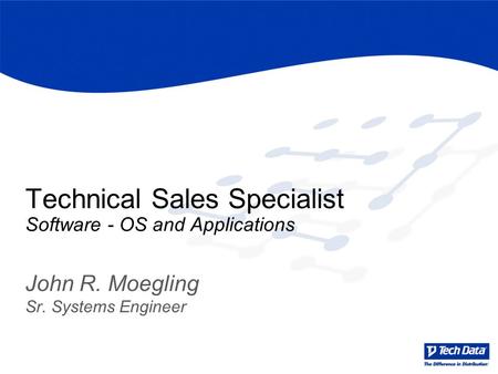 Technical Sales Specialist Software - OS and Applications John R. Moegling Sr. Systems Engineer.