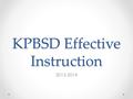 KPBSD Effective Instruction 2013-2014. Evaluation Committee LaDawn Druce Marina Bosick Daniel Olson Margaret Griffen Troy Minogue Juliana DeBoard Megan.