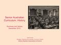 Senior Australian Curriculum: History Summary and Advice December 2012 Ingrid Purnell Manager, Publishing and Australian Curriculum Projects History Teachers’