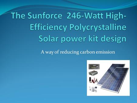 A way of reducing carbon emission. Burning fossil fuel is one of the human activities that has a negative impact on the environment and it seems inevitable.