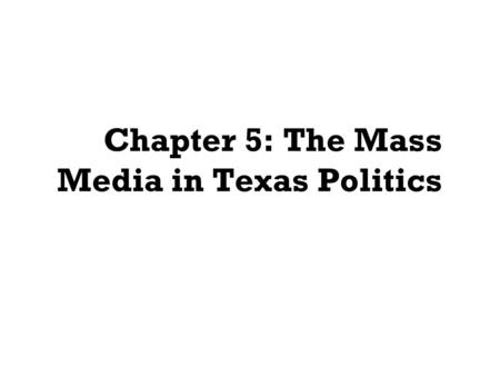 Chapter 5: The Mass Media in Texas Politics. The Mass Media and the Policy Agenda Influence Agenda Setting Criteria for selecting stories Significant.