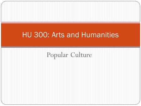 Popular Culture HU 300: Arts and Humanities. MENTAL FIELD TRIP Did you see any advertising in the last few days?