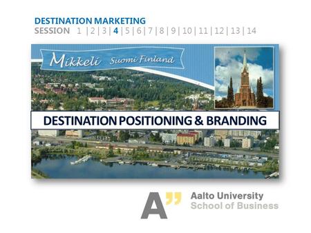 DESTINATION POSITIONING & BRANDING DESTINATION MARKETING SESSION 1 | 2 | 3 | 4 | 5 | 6 | 7 | 8 | 9 | 10 | 11 | 12 | 13 | 14.