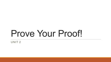 Prove Your Proof! UNIT 2. Do Now Solve the following one variable equations: ◦4m – 8 = -12 ◦X – 3.5 = 8.7 ◦4x – 7 = 8x + 3 ◦(x+8)/5 = -6 ◦2(x – 5) – 20.