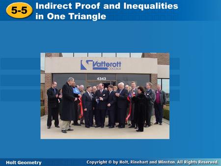 Holt Geometry 5-5 Indirect Proof and Inequalities in One Triangle 5-5 Indirect Proof and Inequalities in One Triangle Holt Geometry.