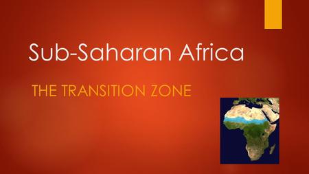 Sub-Saharan Africa THE TRANSITION ZONE.  The Transition Zone is a mix of cultures:  Some areas are mostly Muslim  Others are a mix of Christian and.