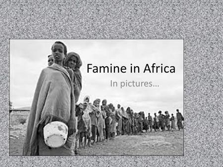 Famine in Africa In pictures…. Famine = the third leg of the Triangle of Misery in Africa –Approximately 200 million Africans suffer from chronic hunger.