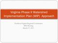 Northern Virginia Regional Commission MS4 Meeting March 17, 2011 Virginia Phase II Watershed Implementation Plan (WIP) Approach.