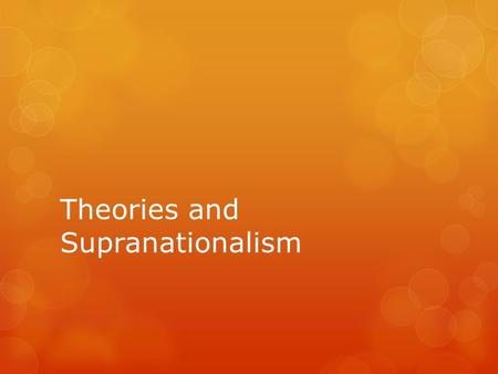 Theories and Supranationalism. Construction of the World Economy Capitalism – people, corporations, and states produce goods and services and exchange.