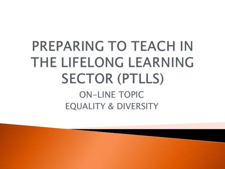 ON-LINE TOPIC EQUALITY & DIVERSITY.  Equality is concerned with the rights of learners to be able to access and participate in their chosen learning.